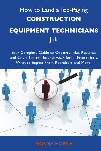 How to Land a Top-Paying Construction equipment technicians Job: Your Complete Guide to Opportunities, Resumes and Cover Letters, Interviews, ... What to Expect From Recruiters and More