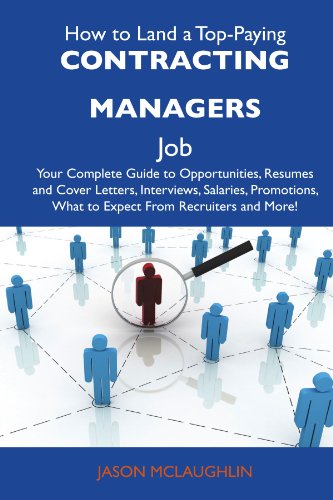 How to Land a Top-Paying Contracting managers Job: Your Complete Guide to Opportunities, Resumes and Cover Letters, Interviews, Salaries, Promotions, What to Expect From Recruiters and More