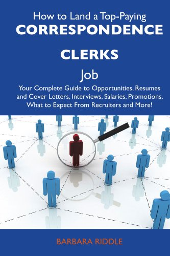 How to Land a Top-Paying Correspondence clerks Job: Your Complete Guide to Opportunities, Resumes and Cover Letters, Interviews, Salaries, Promotions, What to Expect From Recruiters and More