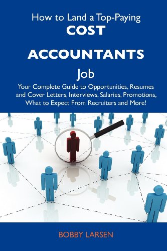 How to Land a Top-Paying Cost Accountants Job: Your Complete Guide to Opportunities, Resumes and Cover Letters, Interviews, Salaries, Promotions, What