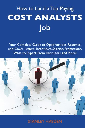 How to Land a Top-Paying Cost analysts Job: Your Complete Guide to Opportunities, Resumes and Cover Letters, Interviews, Salaries, Promotions, What to Expect From Recruiters and More