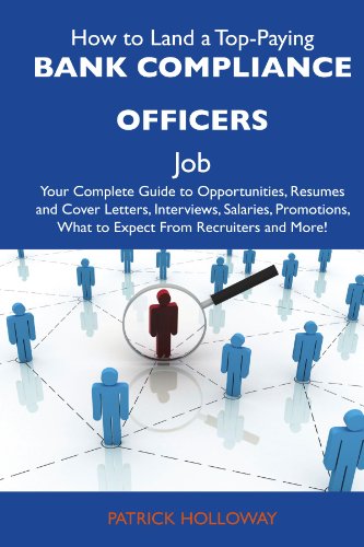 How to Land a Top-Paying Bank compliance officers Job: Your Complete Guide to Opportunities, Resumes and Cover Letters, Interviews, Salaries, Promotions, What to Expect From Recruiters and Mo