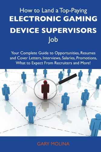How to Land a Top-Paying Electronic gaming device supervisors Job: Your Complete Guide to Opportunities, Resumes and Cover Letters, Interviews, ... What to Expect From Recruiters and More