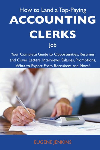 How to Land a Top-Paying Accounting clerks Job: Your Complete Guide to Opportunities, Resumes and Cover Letters, Interviews, Salaries, Promotions, What to Expect From Recruiters and More