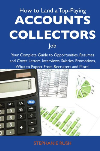 How to Land a Top-Paying Accounts collectors Job: Your Complete Guide to Opportunities, Resumes and Cover Letters, Interviews, Salaries, Promotions, What to Expect From Recruiters and More