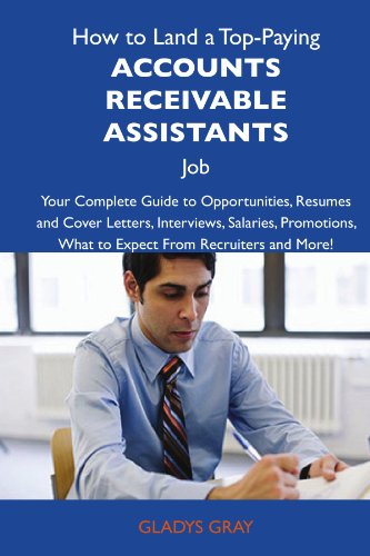 How to Land a Top-Paying Accounts receivable assistants Job: Your Complete Guide to Opportunities, Resumes and Cover Letters, Interviews, Salaries, Promotions, What to Expect From Recruiters 
