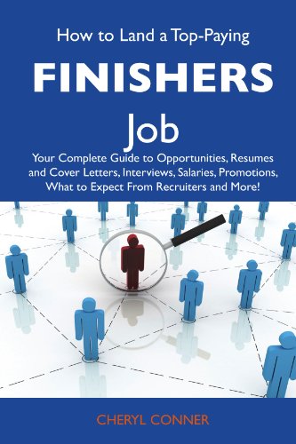 How to Land a Top-Paying Finishers Job: Your Complete Guide to Opportunities, Resumes and Cover Letters, Interviews, Salaries, Promotions, What to Expect From Recruiters and More
