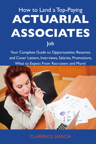 How to Land a Top-Paying Actuarial associates Job: Your Complete Guide to Opportunities, Resumes and Cover Letters, Interviews, Salaries, Promotions, What to Expect From Recruiters and More