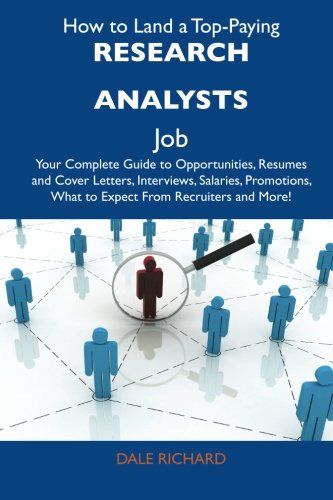 Dale Richard - «How to Land a Top-Paying Research analysts Job: Your Complete Guide to Opportunities, Resumes and Cover Letters, Interviews, Salaries, Promotions, What to Expect From Recruiters and More»