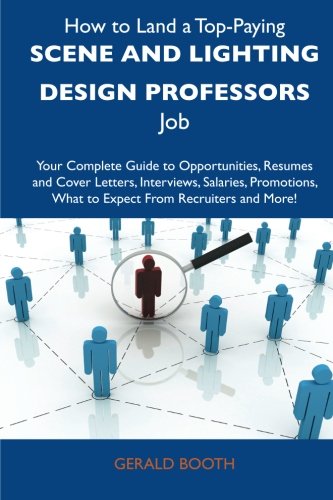How to Land a Top-Paying Scene and lighting design professors Job: Your Complete Guide to Opportunities, Resumes and Cover Letters, Interviews, ... What to Expect From Recruiters and More