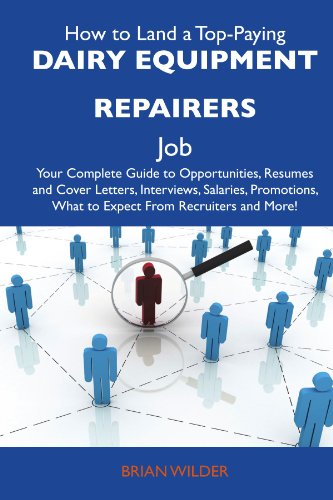 How to Land a Top-Paying Dairy equipment repairers Job: Your Complete Guide to Opportunities, Resumes and Cover Letters, Interviews, Salaries, Promotions, What to Expect From Recruiters and M