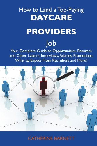 How to Land a Top-Paying Daycare providers Job: Your Complete Guide to Opportunities, Resumes and Cover Letters, Interviews, Salaries, Promotions, What to Expect From Recruiters and More