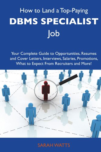 How to Land a Top-Paying DBMS specialist Job: Your Complete Guide to Opportunities, Resumes and Cover Letters, Interviews, Salaries, Promotions, What to Expect From Recruiters and More