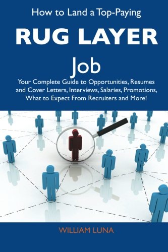 William Luna - «How to Land a Top-Paying Rug layer Job: Your Complete Guide to Opportunities, Resumes and Cover Letters, Interviews, Salaries, Promotions, What to Expect From Recruiters and More»