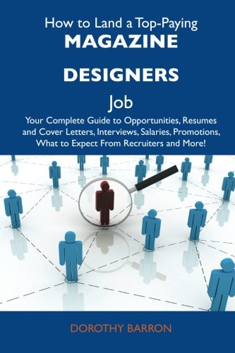 How to Land a Top-Paying Magazine designers Job: Your Complete Guide to Opportunities, Resumes and Cover Letters, Interviews, Salaries, Promotions, What to Expect From Recruiters and More