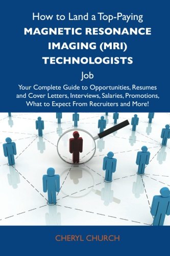 Cheryl Church - «How to Land a Top-Paying Magnetic resonance imaging (MRI) technologists Job: Your Complete Guide to Opportunities, Resumes and Cover Letters, ... What to Expect From Recruiters and More»