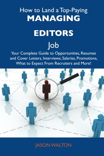 Jason Walton - «How to Land a Top-Paying Managing editors Job: Your Complete Guide to Opportunities, Resumes and Cover Letters, Interviews, Salaries, Promotions, What to Expect From Recruiters and More»
