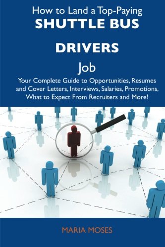How to Land a Top-Paying Shuttle bus drivers Job: Your Complete Guide to Opportunities, Resumes and Cover Letters, Interviews, Salaries, Promotions, What to Expect From Recruiters and More