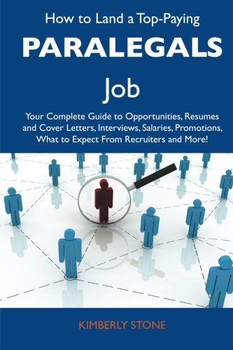 Kimberly Stone - «How to Land a Top-Paying Paralegals Job: Your Complete Guide to Opportunities, Resumes and Cover Letters, Interviews, Salaries, Promotions, What to Expect From Recruiters and More»