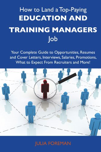 How to Land a Top-Paying Education and training managers Job: Your Complete Guide to Opportunities, Resumes and Cover Letters, Interviews, Salaries, Promotions, What to Expect From Recruiters