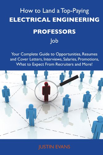 How to Land a Top-Paying Electrical engineering professors Job: Your Complete Guide to Opportunities, Resumes and Cover Letters, Interviews, Salaries, ... What to Expect From Recruiters and M