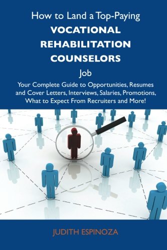 Judith Espinoza - «How to Land a Top-Paying Vocational rehabilitation counselors Job: Your Complete Guide to Opportunities, Resumes and Cover Letters, Interviews, ... What to Expect From Recruiters and More»