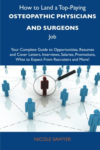 How to Land a Top-Paying Osteopathic physicians and surgeons Job: Your Complete Guide to Opportunities, Resumes and Cover Letters, Interviews, ... What to Expect From Recruiters and More