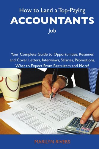 How to Land a Top-Paying Accountants Job: Your Complete Guide to Opportunities, Resumes and Cover Letters, Interviews, Salaries, Promotions, What to Expect From Recruiters and More