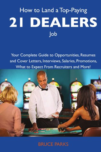 How to Land a Top-Paying 21 dealers Job: Your Complete Guide to Opportunities, Resumes and Cover Letters, Interviews, Salaries, Promotions, What to Expect From Recruiters and More