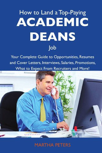How to Land a Top-Paying Academic deans Job: Your Complete Guide to Opportunities, Resumes and Cover Letters, Interviews, Salaries, Promotions, What to Expect From Recruiters and More