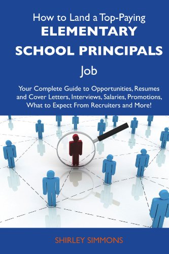 How to Land a Top-Paying Elementary school principals Job: Your Complete Guide to Opportunities, Resumes and Cover Letters, Interviews, Salaries, Promotions, What to Expect From Recruiters an