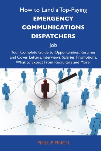 How to Land a Top-Paying Emergency communications dispatchers Job: Your Complete Guide to Opportunities, Resumes and Cover Letters, Interviews, ... What to Expect From Recruiters and More