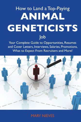 How to Land a Top-Paying Animal geneticists Job: Your Complete Guide to Opportunities, Resumes and Cover Letters, Interviews, Salaries, Promotions, What to Expect From Recruiters and More