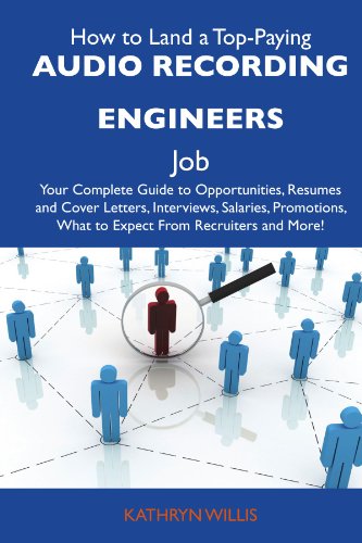 Kathryn Willis - «How to Land a Top-Paying Audio recording engineers Job: Your Complete Guide to Opportunities, Resumes and Cover Letters, Interviews, Salaries, Promotions, What to Expect From Recruiters and M»