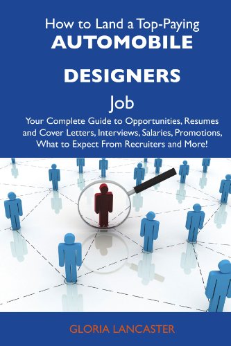 How to Land a Top-Paying Automobile designers Job: Your Complete Guide to Opportunities, Resumes and Cover Letters, Interviews, Salaries, Promotions, What to Expect From Recruiters and More