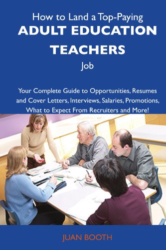 How to Land a Top-Paying Adult education teachers Job: Your Complete Guide to Opportunities, Resumes and Cover Letters, Interviews, Salaries, Promotions, What to Expect From Recruiters and Mo