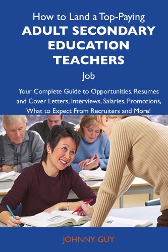 How to Land a Top-Paying Adult secondary education teachers Job: Your Complete Guide to Opportunities, Resumes and Cover Letters, Interviews, ... What to Expect From Recruiters and More
