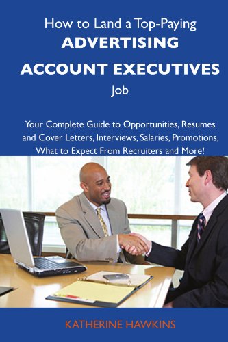 How to Land a Top-Paying Advertising account executives Job: Your Complete Guide to Opportunities, Resumes and Cover Letters, Interviews, Salaries, Promotions, What to Expect From Recruiters 
