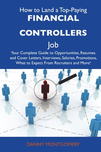 How to Land a Top-Paying Financial controllers Job: Your Complete Guide to Opportunities, Resumes and Cover Letters, Interviews, Salaries, Promotions, What to Expect From Recruiters and More