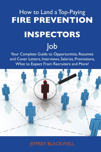 How to Land a Top-Paying Fire prevention inspectors Job: Your Complete Guide to Opportunities, Resumes and Cover Letters, Interviews, Salaries, Promotions, What to Expect From Recruiters and 
