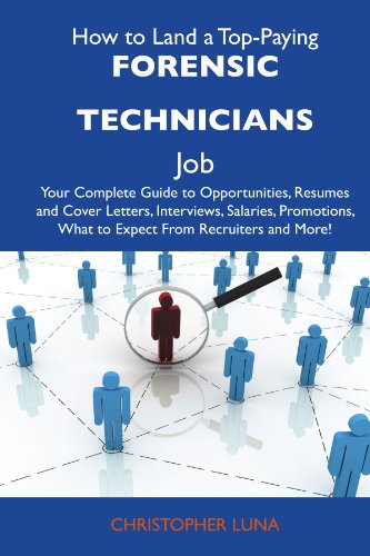 Christopher Luna - «How to Land a Top-Paying Forensic technicians Job: Your Complete Guide to Opportunities, Resumes and Cover Letters, Interviews, Salaries, Promotions, What to Expect From Recruiters and More»