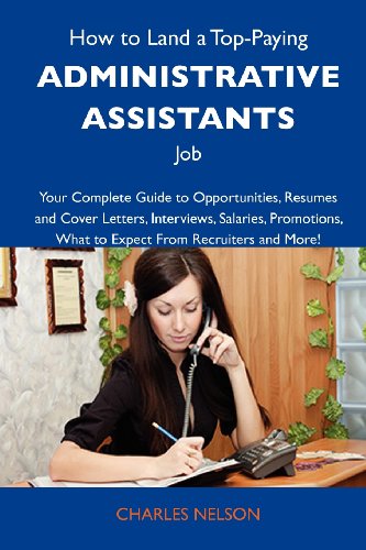 Charles Nelson - «How to Land a Top-Paying Administrative assistants Job: Your Complete Guide to Opportunities, Resumes and Cover Letters, Interviews, Salaries, Promotions, What to Expect From Recruiters and M»
