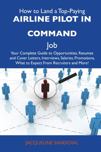 How to Land a Top-Paying Airline pilot in command Job: Your Complete Guide to Opportunities, Resumes and Cover Letters, Interviews, Salaries, Promotions, What to Expect From Recruiters and Mo