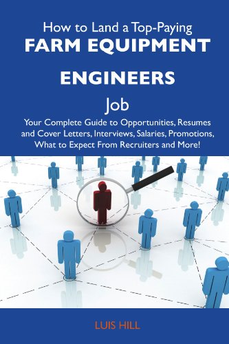 How to Land a Top-Paying Farm equipment engineers Job: Your Complete Guide to Opportunities, Resumes and Cover Letters, Interviews, Salaries, Promotions, What to Expect From Recruiters and Mo