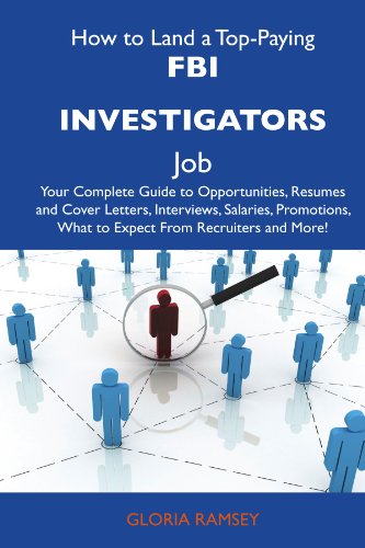 Gloria Ramsey - «How to Land a Top-Paying FBI investigators Job: Your Complete Guide to Opportunities, Resumes and Cover Letters, Interviews, Salaries, Promotions, What to Expect From Recruiters and More»