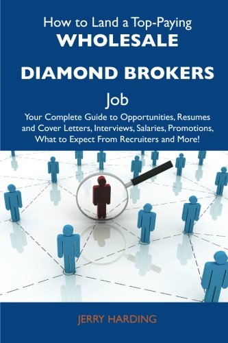 Jerry Harding - «How to Land a Top-Paying Wholesale diamond brokers Job: Your Complete Guide to Opportunities, Resumes and Cover Letters, Interviews, Salaries, Promotions, What to Expect From Recruiters and M»
