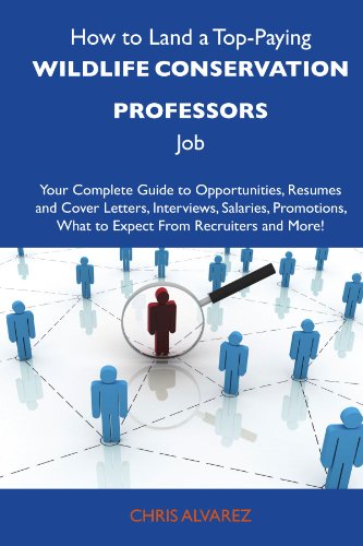 How to Land a Top-Paying Wildlife conservation professors Job: Your Complete Guide to Opportunities, Resumes and Cover Letters, Interviews, Salaries, ... What to Expect From Recruiters and Mo