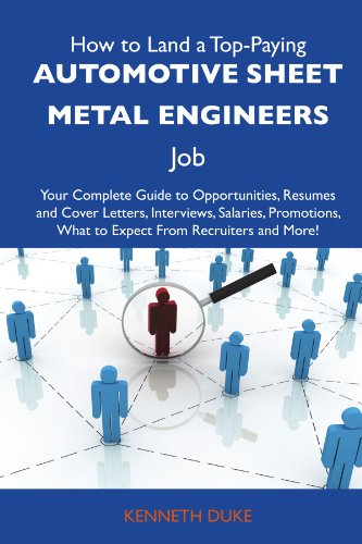 How to Land a Top-Paying Automotive sheet metal engineers Job: Your Complete Guide to Opportunities, Resumes and Cover Letters, Interviews, Salaries, ... What to Expect From Recruiters and Mo