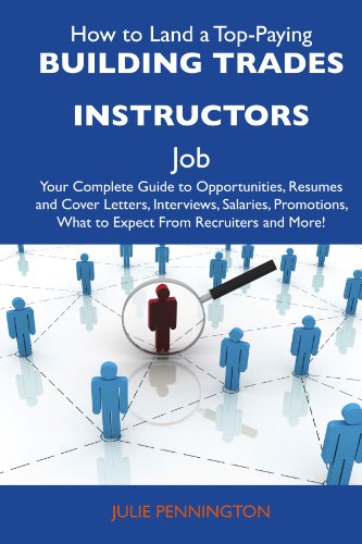 How to Land a Top-Paying Building trades instructors Job: Your Complete Guide to Opportunities, Resumes and Cover Letters, Interviews, Salaries, Promotions, What to Expect From Recruiters and