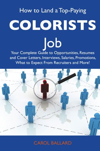 How to Land a Top-Paying Colorists Job: Your Complete Guide to Opportunities, Resumes and Cover Letters, Interviews, Salaries, Promotions, What to Expect From Recruiters and More
